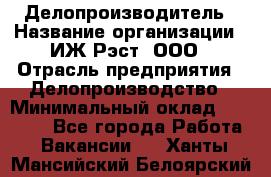 Делопроизводитель › Название организации ­ ИЖ-Рэст, ООО › Отрасль предприятия ­ Делопроизводство › Минимальный оклад ­ 15 000 - Все города Работа » Вакансии   . Ханты-Мансийский,Белоярский г.